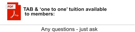 Any questions - just ask TAB & ‘one to one’ tuition available to members: 